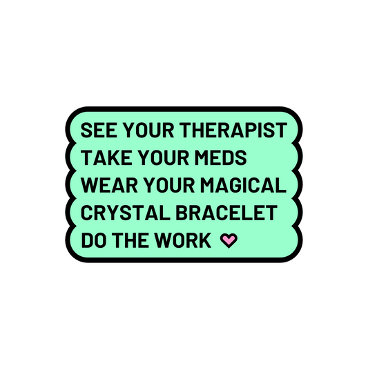 A single, bright green sticker with wavy edges on a white background with the phrase “See your therapist take your meds wear your magical crystal bracelet do the work” and a small pink heart.